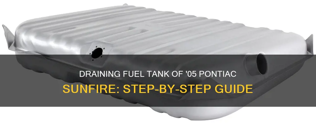how to drain fuel tank 05 pontiac sunfire