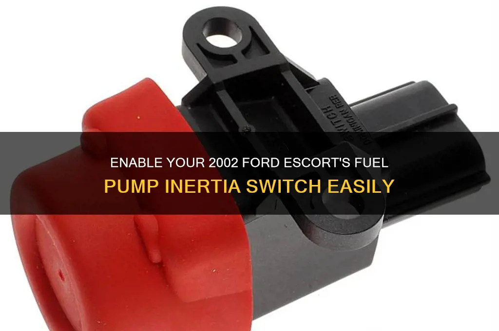 how to enable fuel pump intertia switch on 2002 fordescort