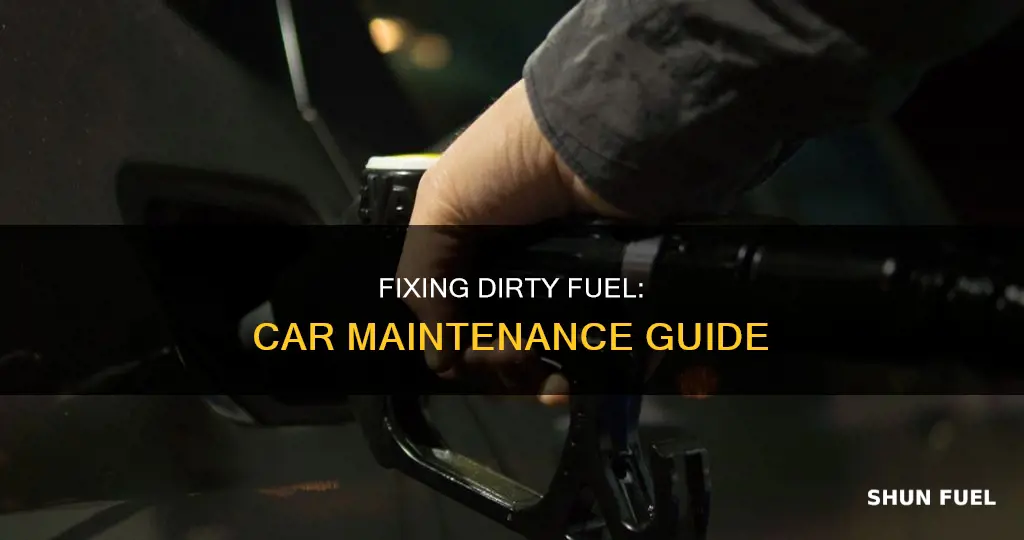 how to fix dirty fuel in car