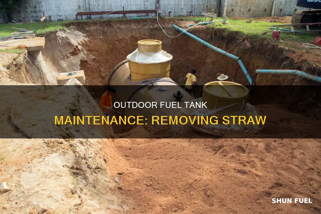 how to get straw out of an outdoor fuel tank