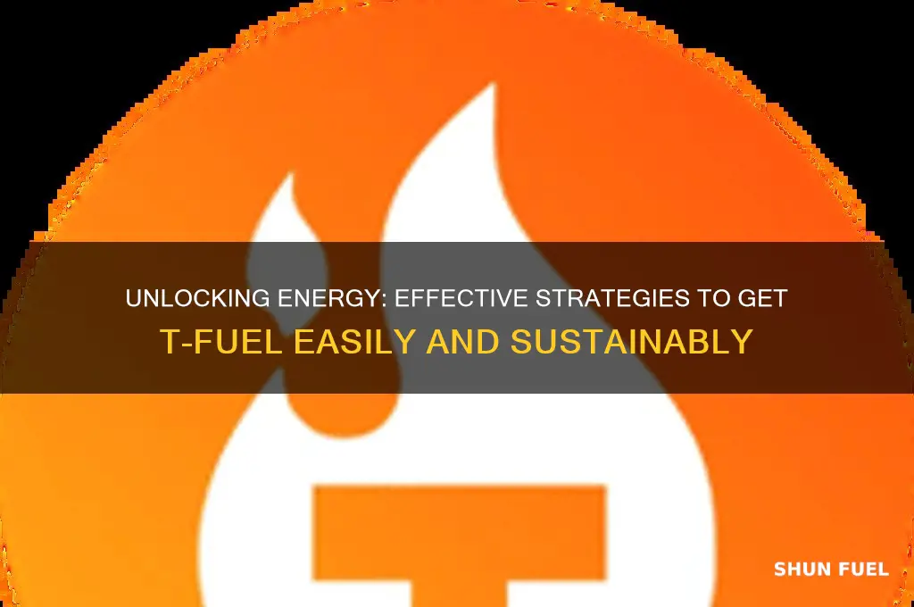 how to get t fuel