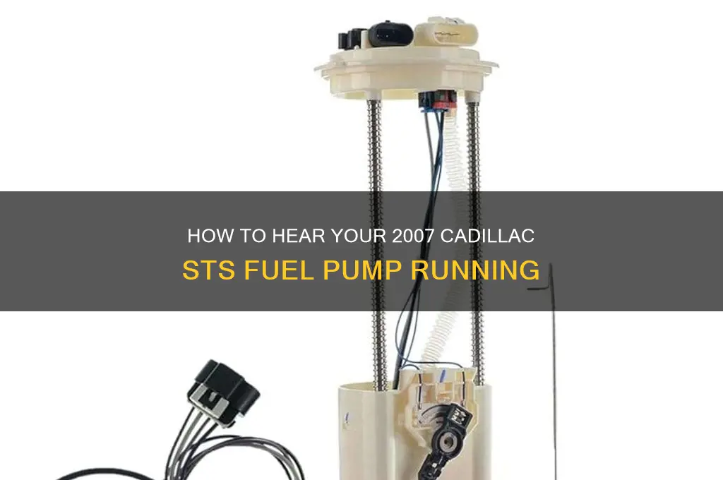 how to hear fuel pump running in 2007 sts cadillac