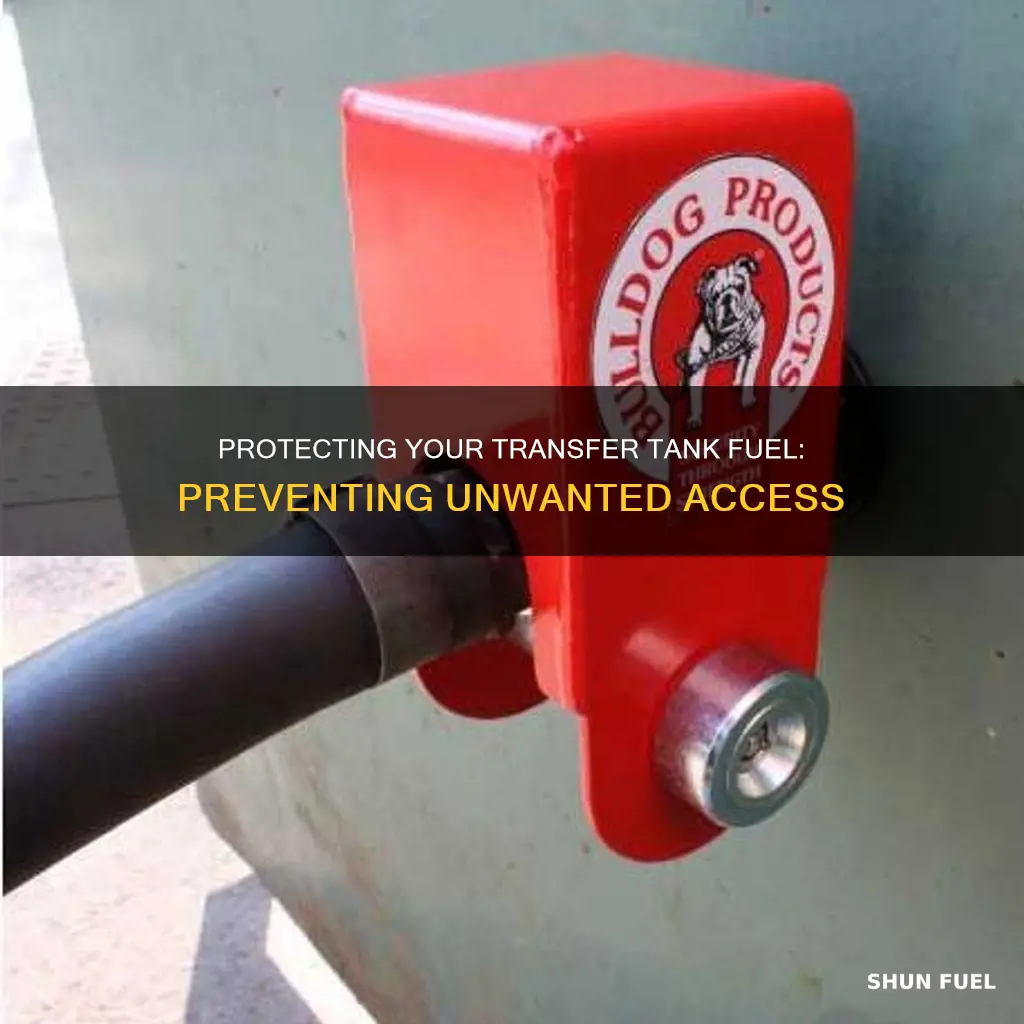 how to prevent unwanted access to transfer tank fuel