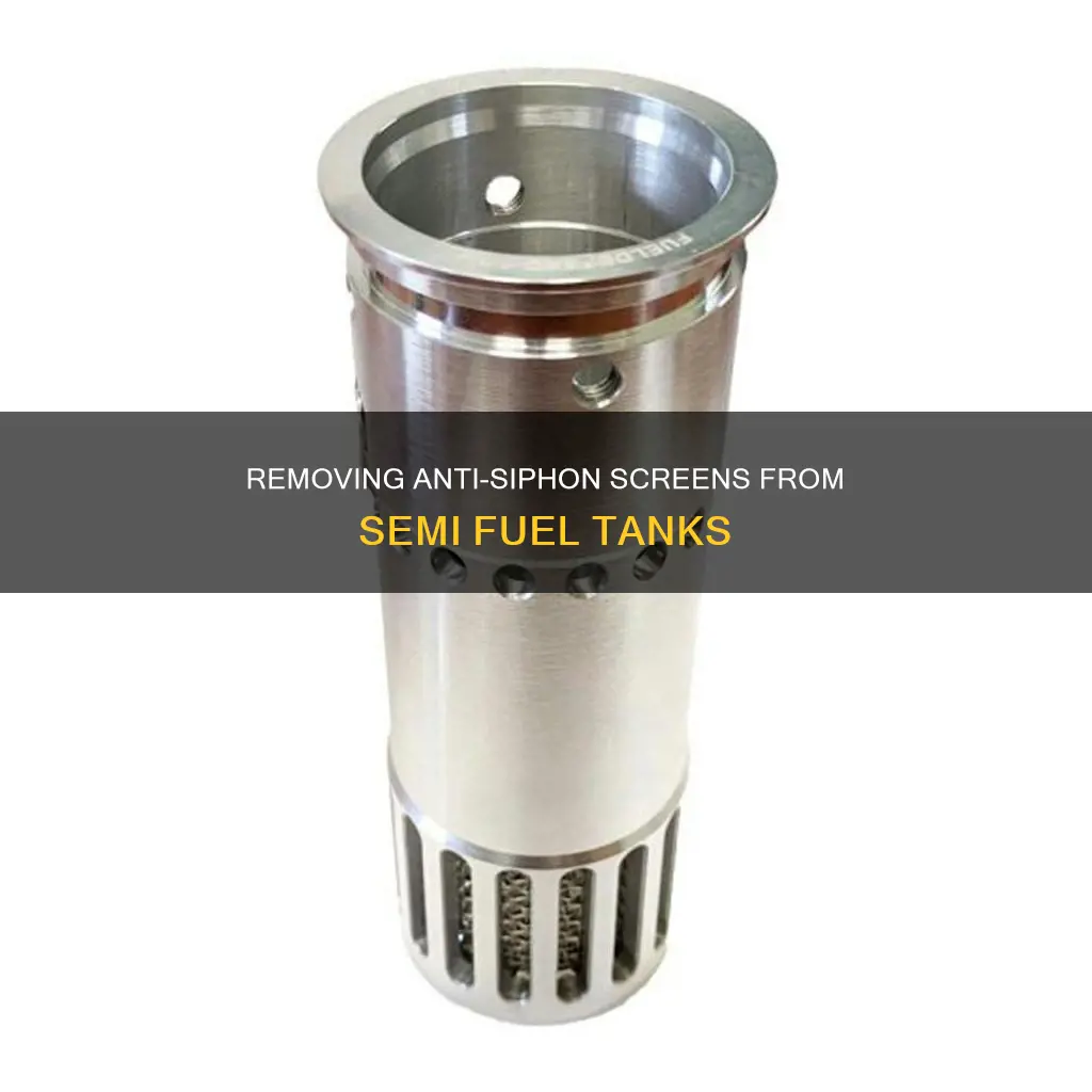 how to remove anti siphon screen in semi fuel tank