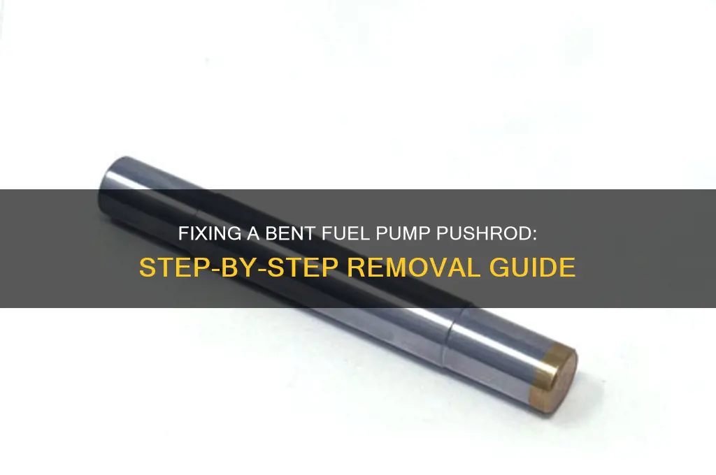how to remove bent fuel pump pushrod