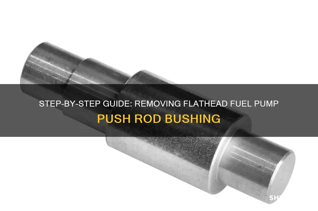 how to remove flathead fuel pump push rod bushing