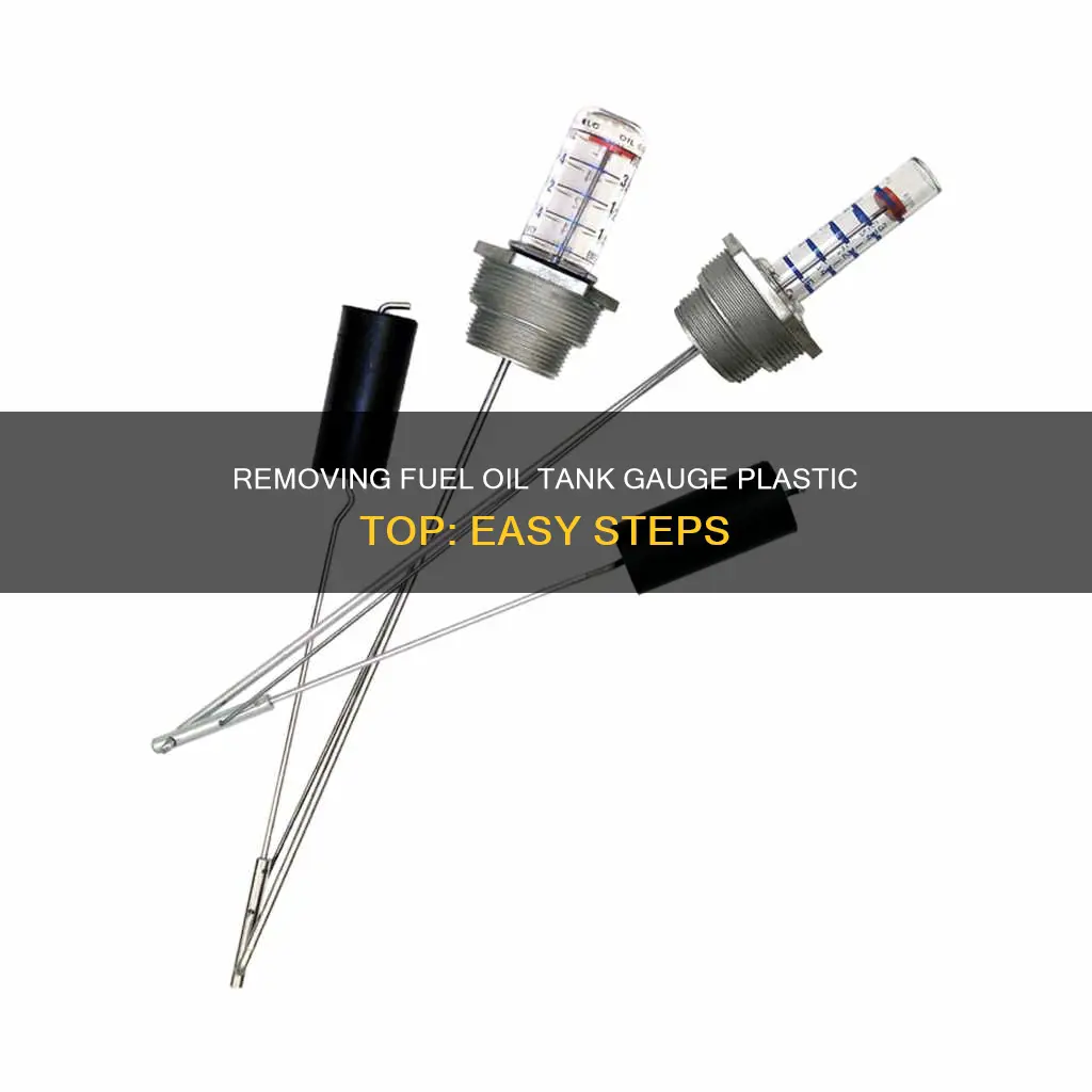 how to remove plastic top of fuel oil tank gauge