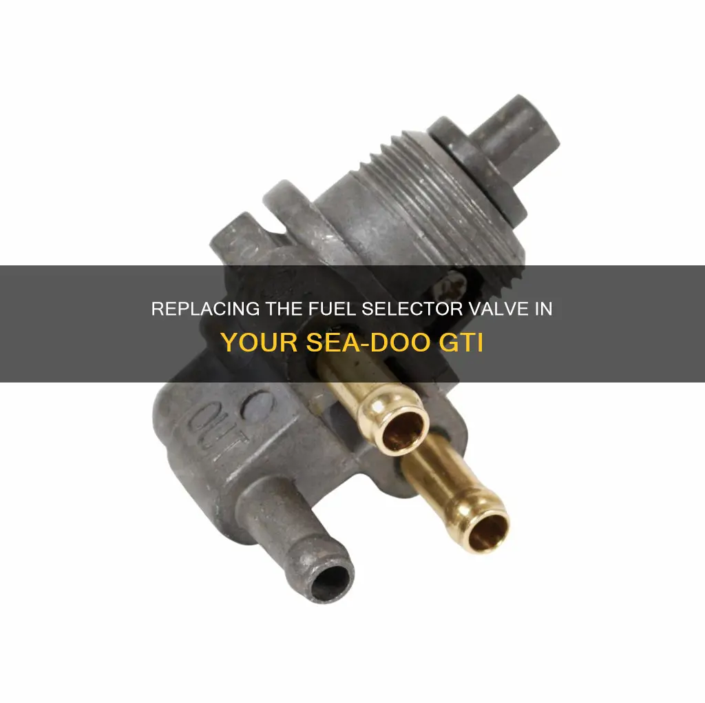 how to replace fuel selector valve seadoo gti