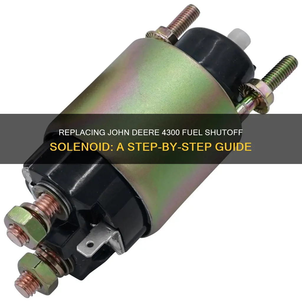 how to replace john deere 4300 fuel shutoff solenoid