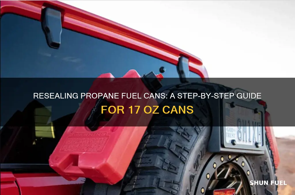 how to reseal propane fuel 17 oz cans