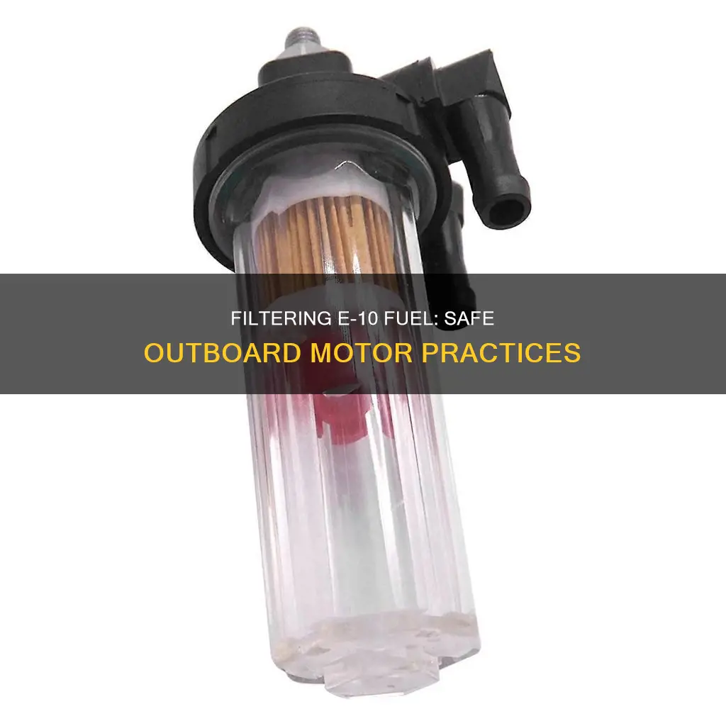how to safely filter e-10 fuel in an outboard motor
