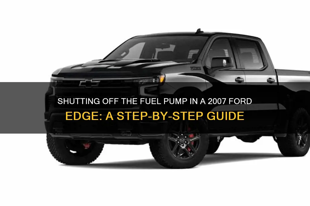 how to shut off fuel pump 2007 ford edge