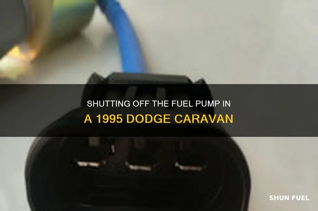 how to shut off fuel pump in 95 dodge caravan