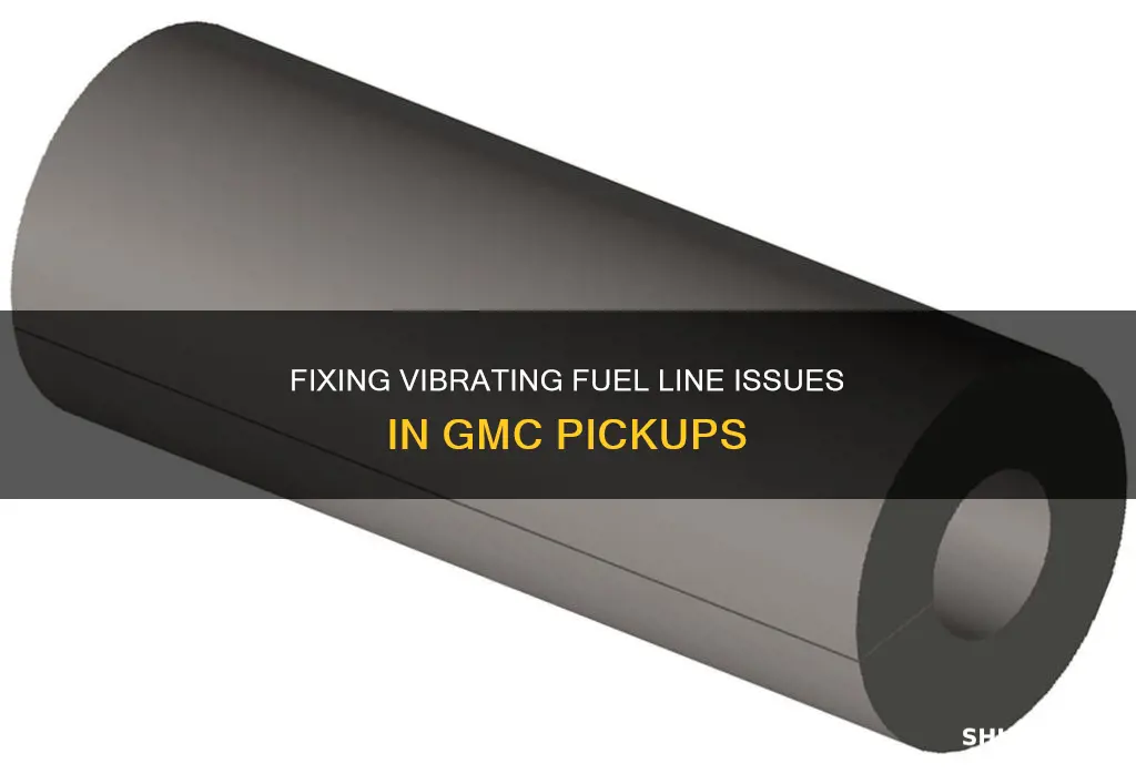 how to stop vibrating fuel line on gmc pickup