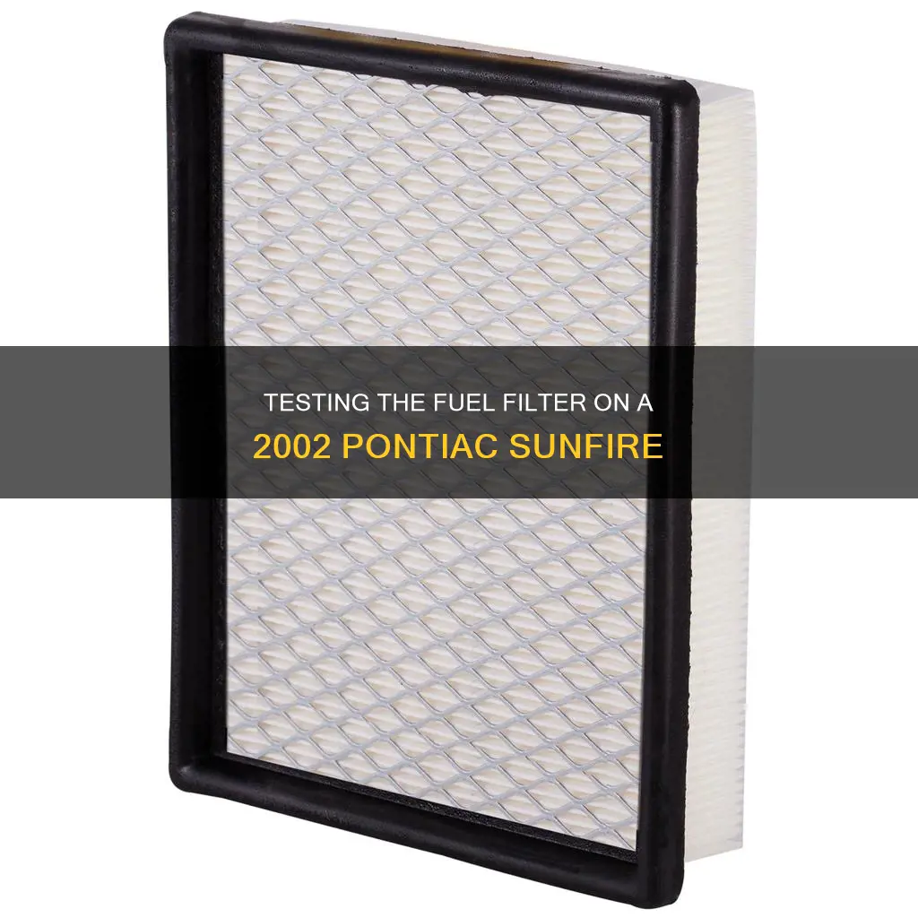 how to test fuel filter on 2002 pontiac sunfire