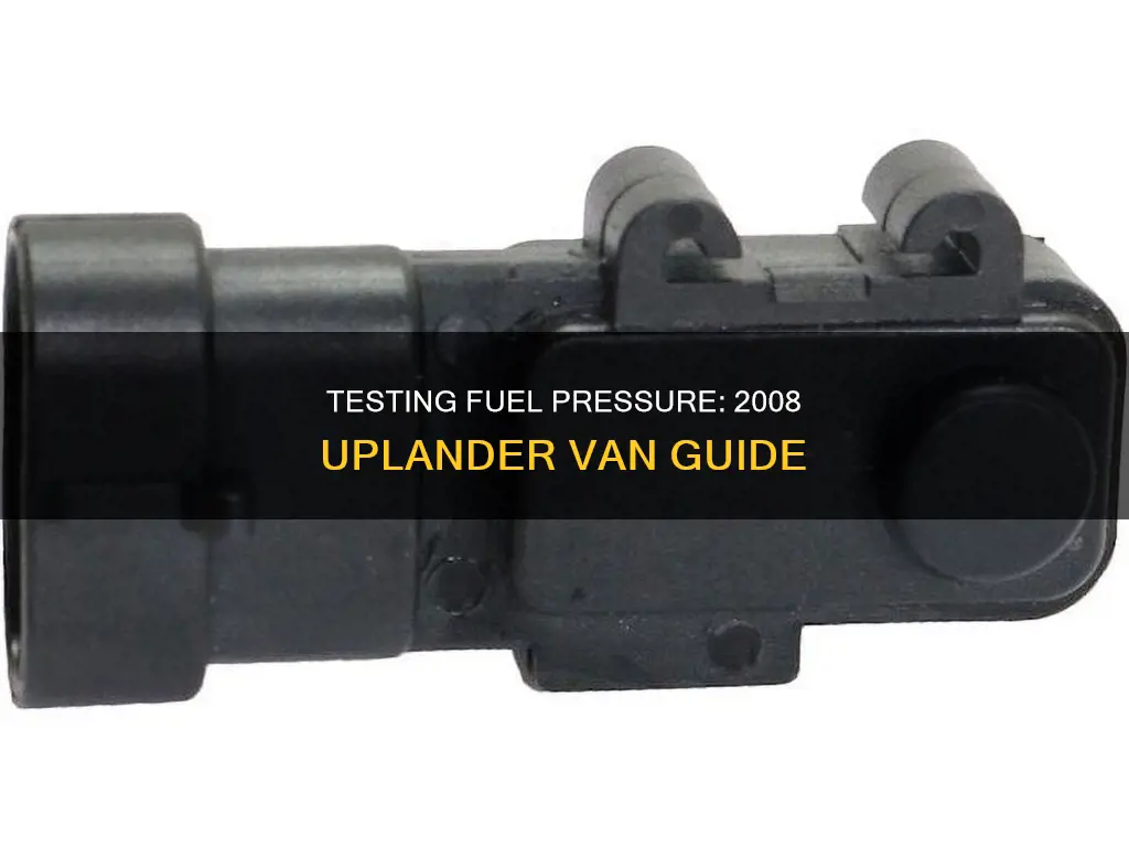 how to test fuel pressure on 2008 uplander van