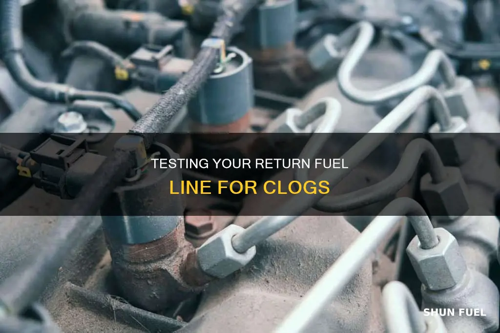 how to test if my return fuel line is clogged