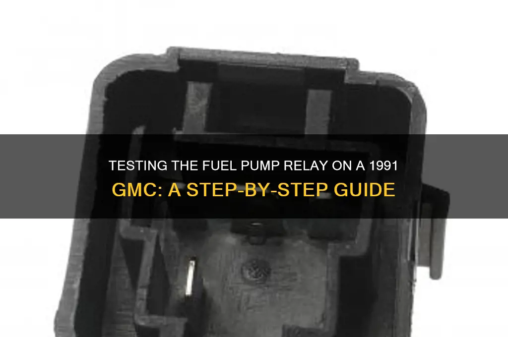 how to test the fuel pump relay on 1991 gmc