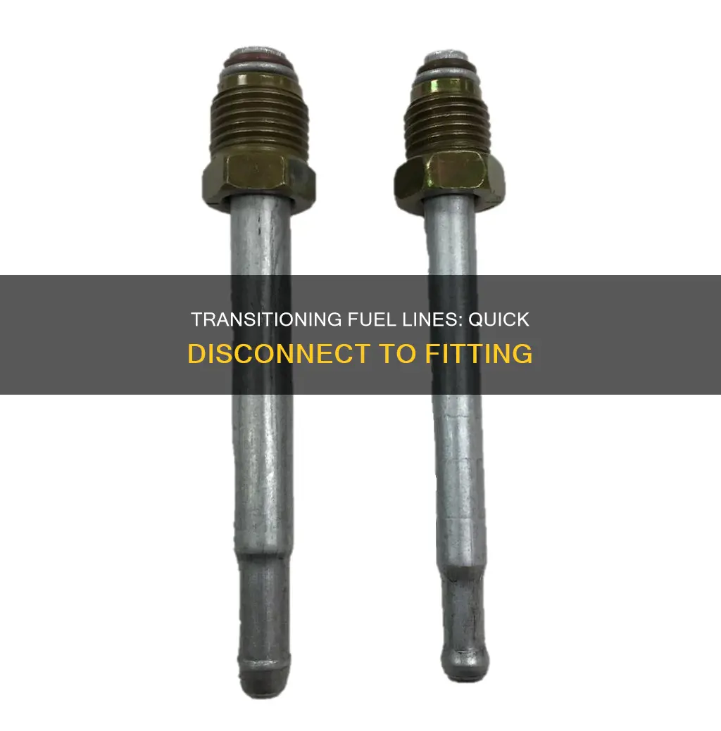 how to transition quick disonnect fuel line to a fitying