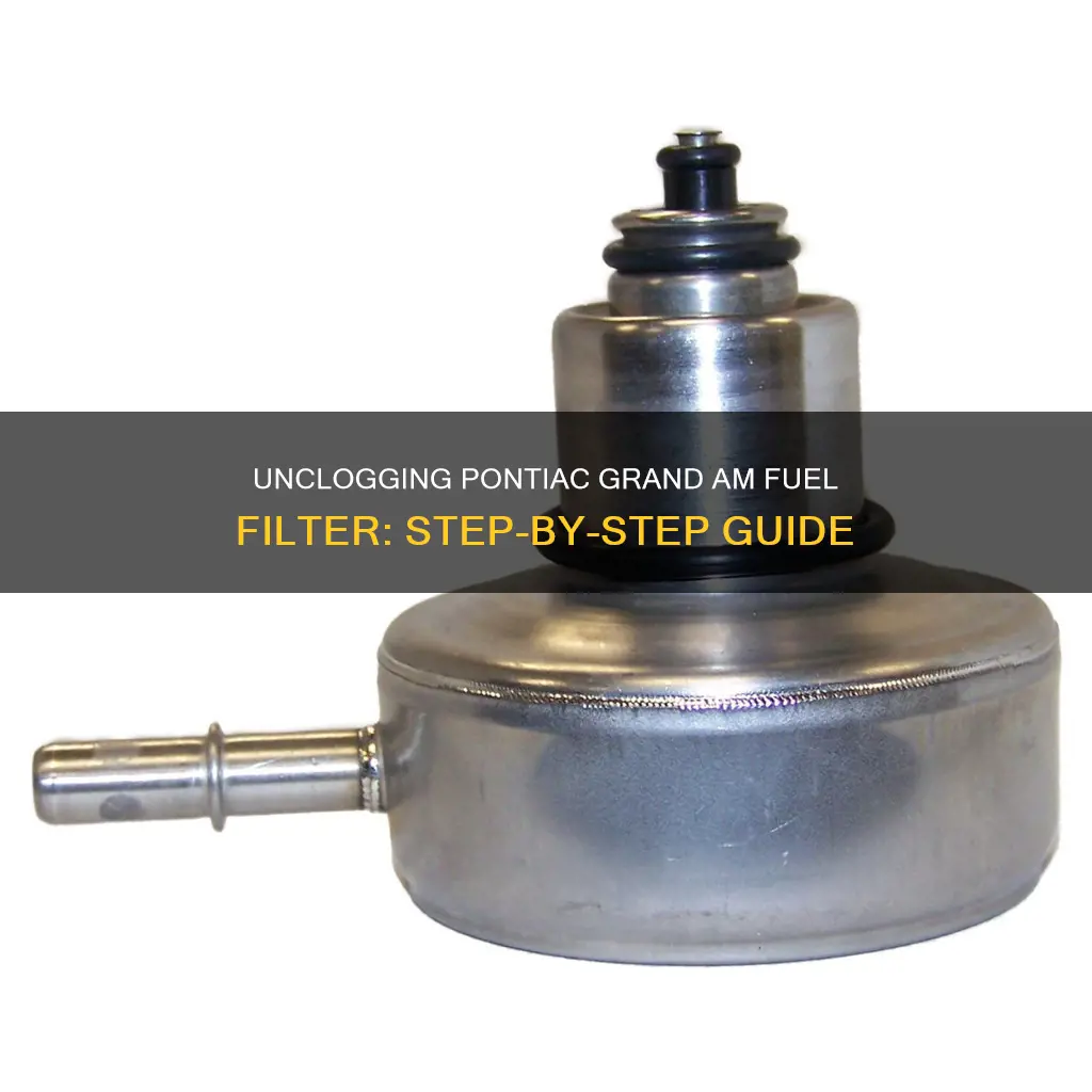 how to unclog fuel filter on pontiac grand am