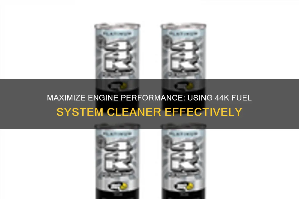 how to use 44k fuel system cleaner