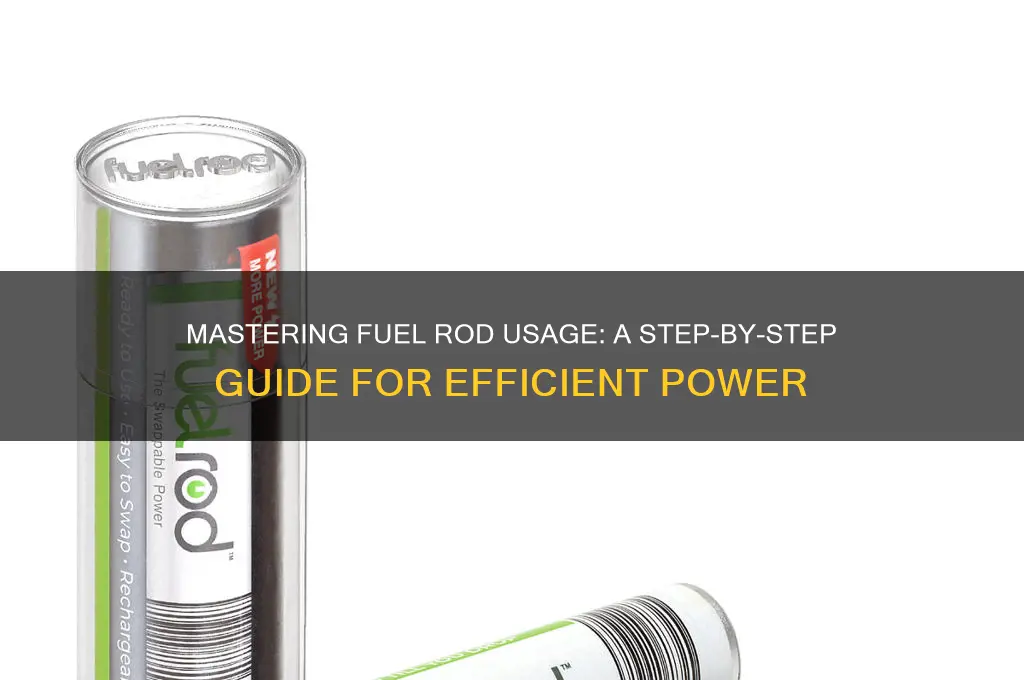 how to use a fuel rod