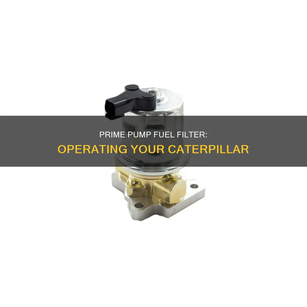 how to use a prime pump fuel filter caterpillar