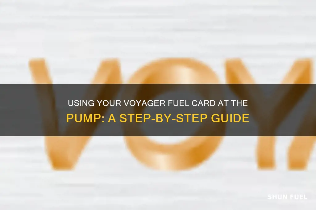 how to use a voyager fuel card at the pump