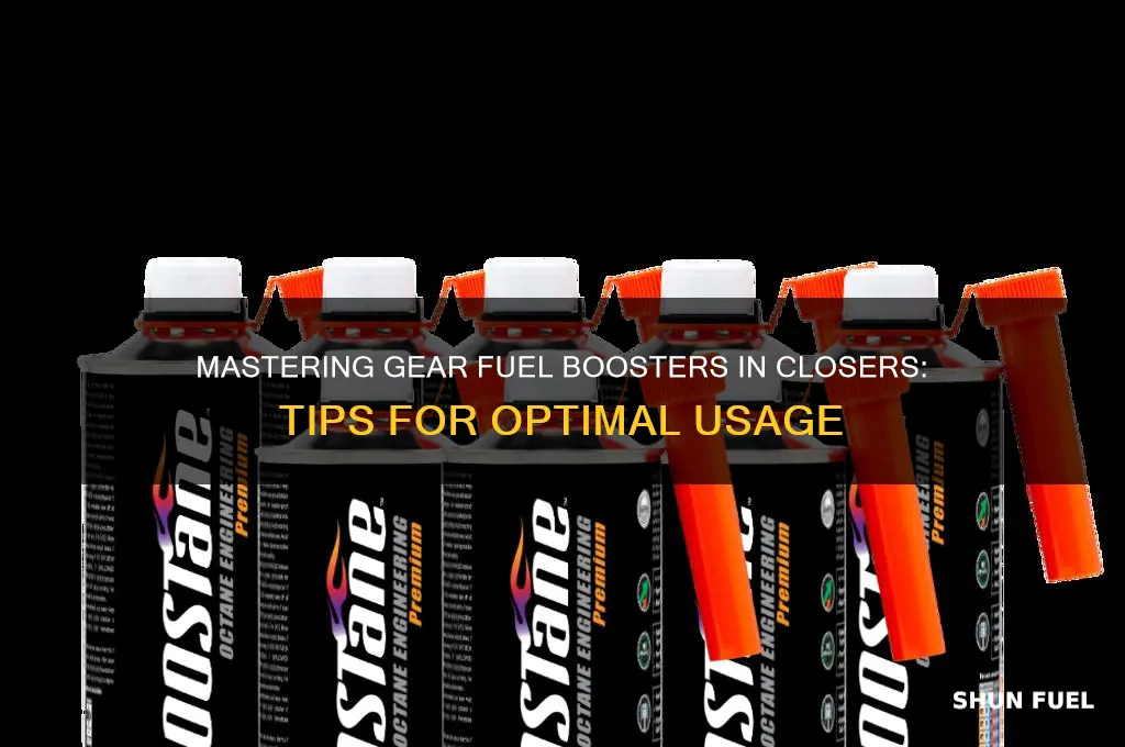 how to use gear fuel boosters in closers