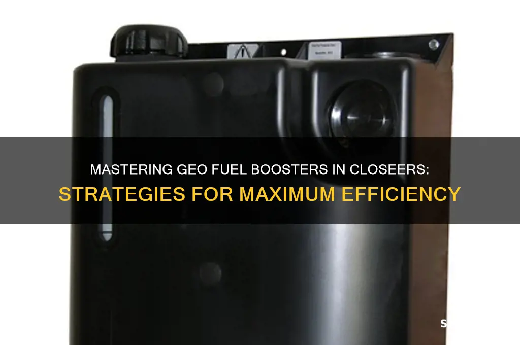 how to use geo fuel boosters in closeers