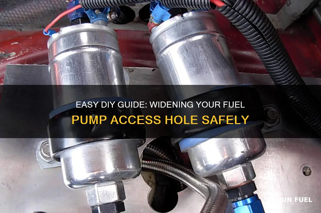 how to widen fuel pump access hole