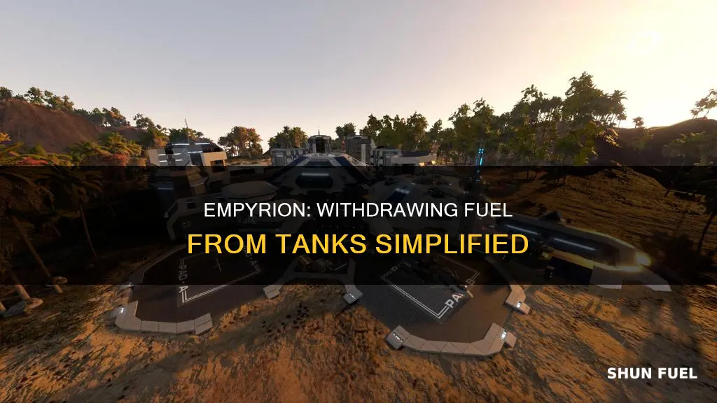 how to withdraw fuel from tanks in empyrion