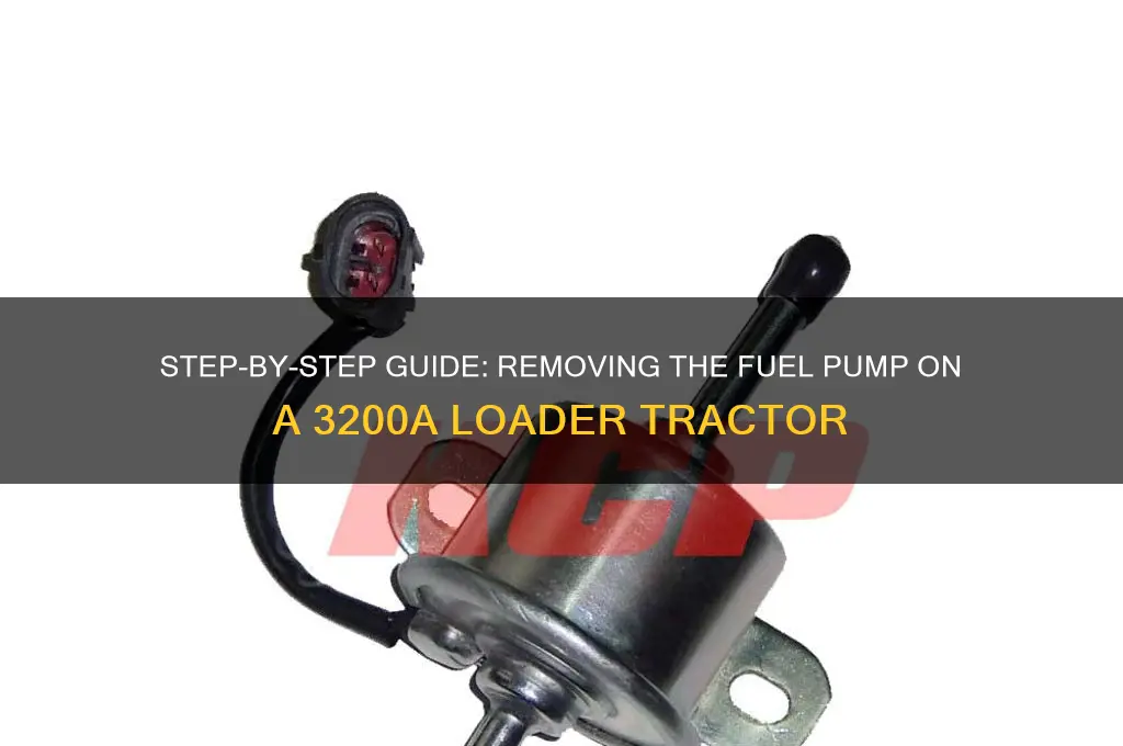 how tp remove fuel pump on a 32ooa loader tractor