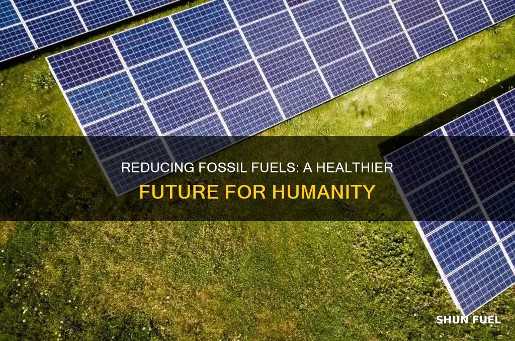 how will creating less fossil fuels benefit humans