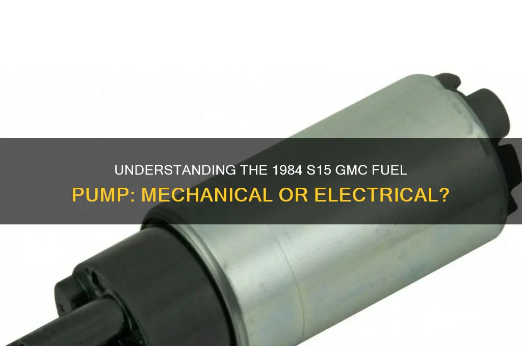 is 1984 s15 gmc fuel pump mechanical or electrical