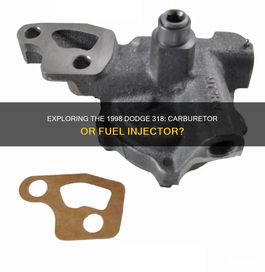 is 1998 dodge 318 caberated or fuel injector