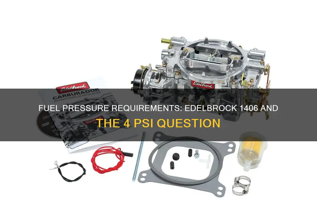 is 4 psi enough fuel pressure for a edelbrock 1406