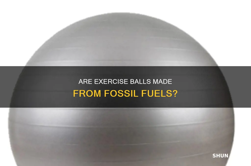 is an exercise ball made of fossil fuels