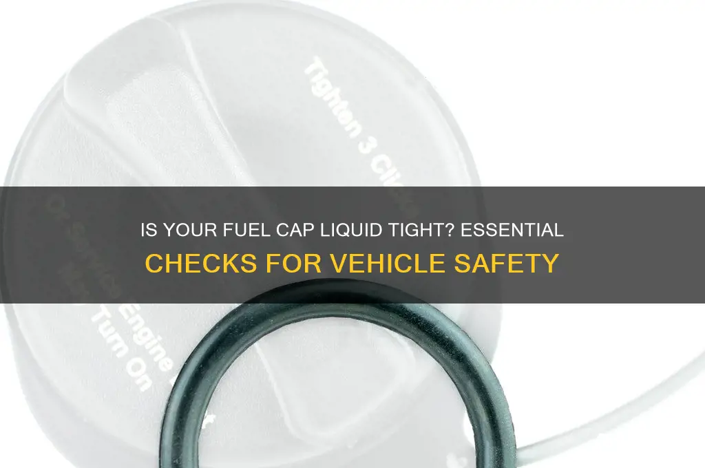 is fuel cap liquid tight
