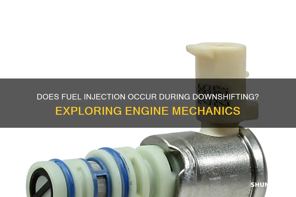 is fuel injected during downshifting