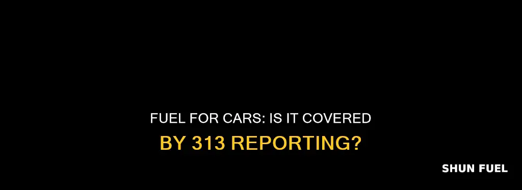 is fuel used to fuel cars included in 313 reporting