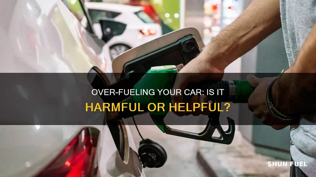 is it bad to over fuel your car