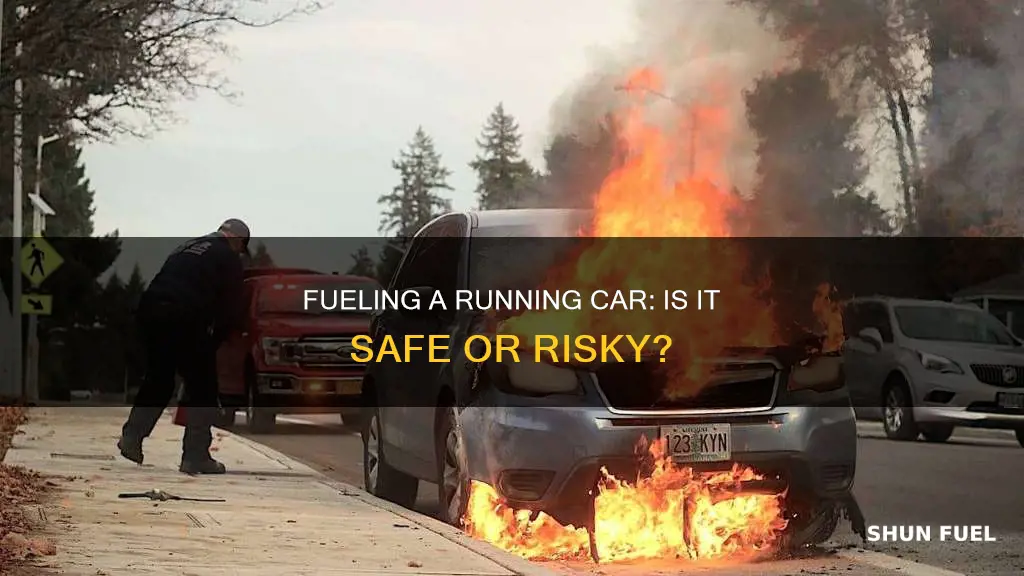 is it dangerous to fuel up a running car