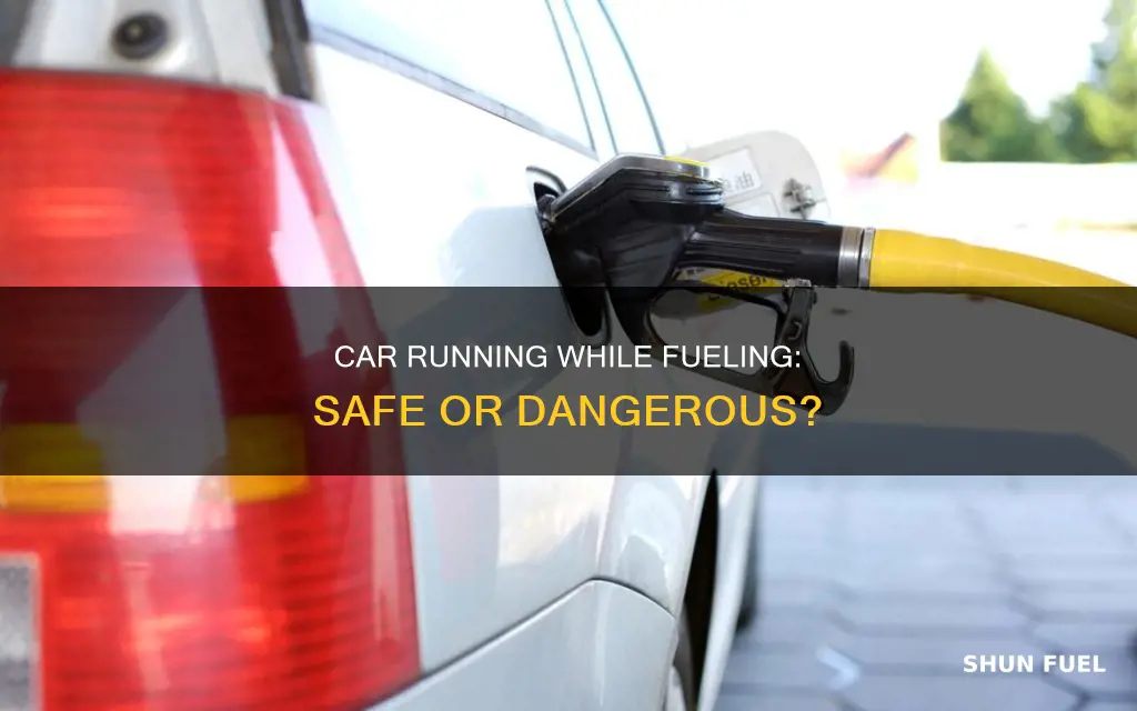 is it dangerous to leave car running while fueling