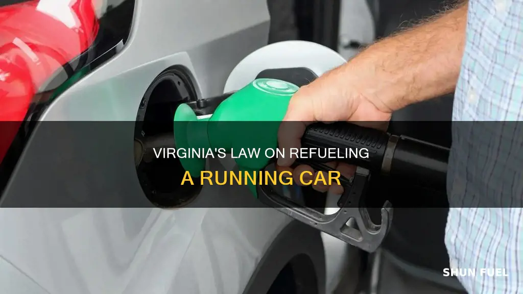 is it illegal in va to fuel car while running