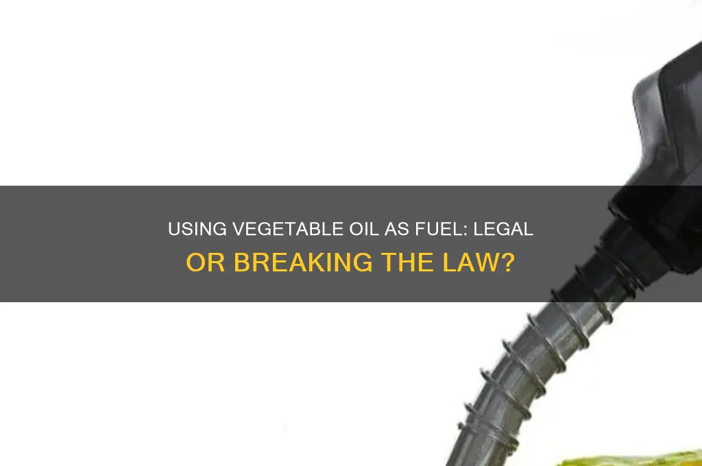is it legal to use vegetable oil as fuel
