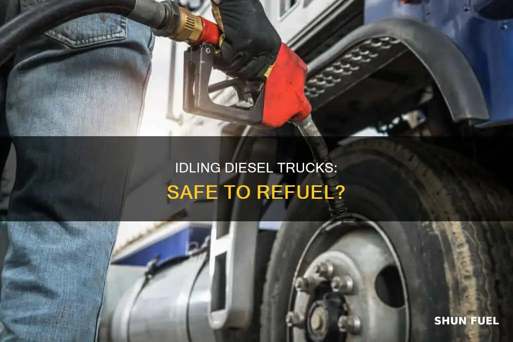 is it safe to fuel a diesel truck while idling
