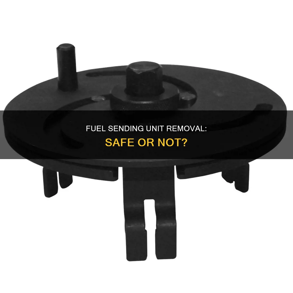 is it safe to remove fuel sending unit from tank