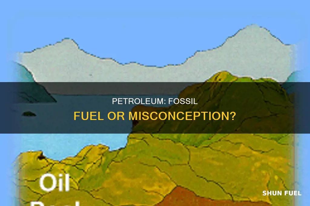 is it true that petroleum is not a fossil fuel