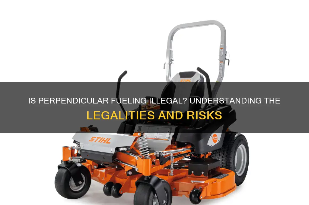 is perpendicular fueling illegal